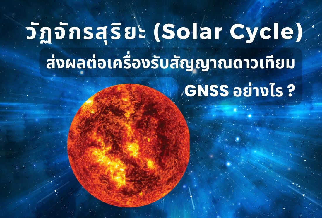 วัฏจักรสุริยะ (Solar Cycle) ส่งผลต่อเครื่องรับสัญญาณดาวเทียม GNSS อย่างไร ?